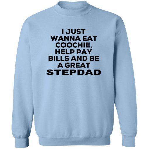 I Just Wanna Eat Coochie Help Pay Bills And Be A Great Stepdad T-Shirts, Hoodie, Sweatshirt 6