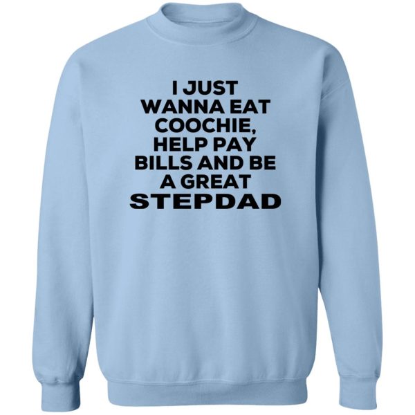I Just Wanna Eat Coochie Help Pay Bills And Be A Great Stepdad T-Shirts, Hoodie, Sweatshirt 6