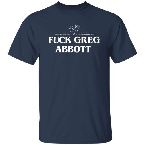 Fuck Greg Abbott Let's Replace The Motherfucker 2022 T-Shirts, Hoodie, Sweatshirt - Image 7