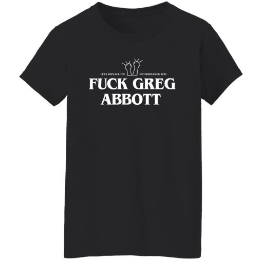 Fuck Greg Abbott Let's Replace The Motherfucker 2022 T-Shirts, Hoodie, Sweatshirt - Image 12