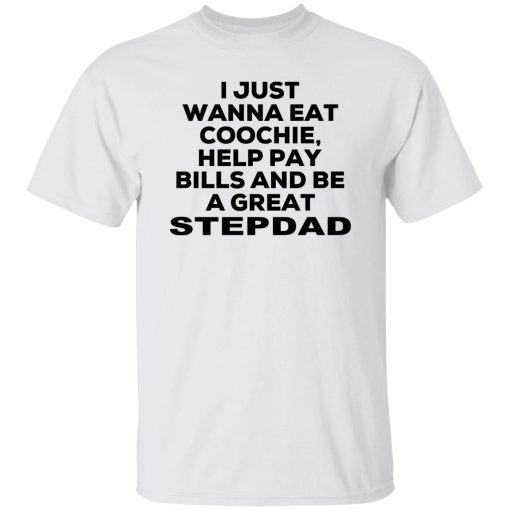 I Just Wanna Eat Coochie Help Pay Bills And Be A Great Stepdad T-Shirts, Hoodie, Sweatshirt - Image 8