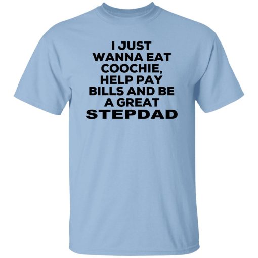 I Just Wanna Eat Coochie Help Pay Bills And Be A Great Stepdad T-Shirts, Hoodie, Sweatshirt - Image 7