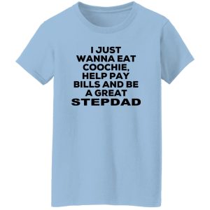I Just Wanna Eat Coochie Help Pay Bills And Be A Great Stepdad T-Shirts, Hoodie, Sweatshirt 21