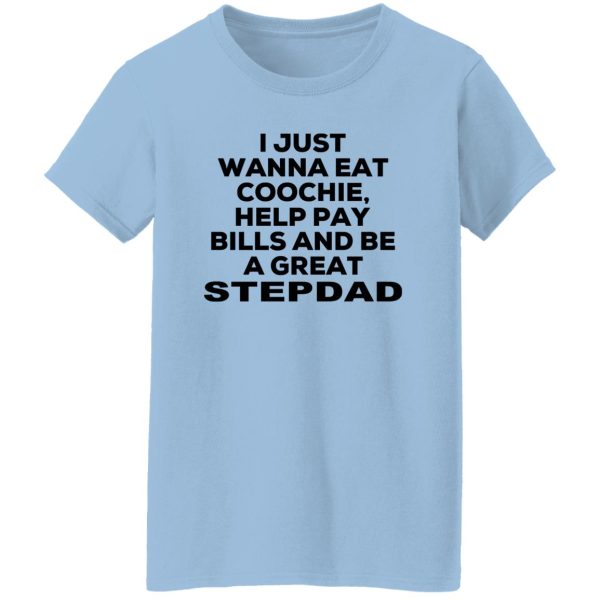 I Just Wanna Eat Coochie Help Pay Bills And Be A Great Stepdad T-Shirts, Hoodie, Sweatshirt 10