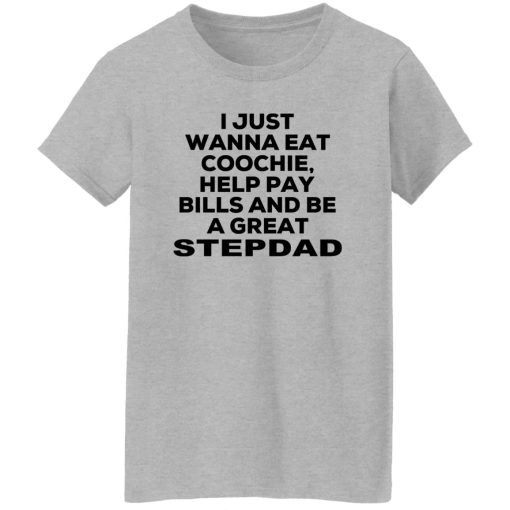 I Just Wanna Eat Coochie Help Pay Bills And Be A Great Stepdad T-Shirts, Hoodie, Sweatshirt - Image 12