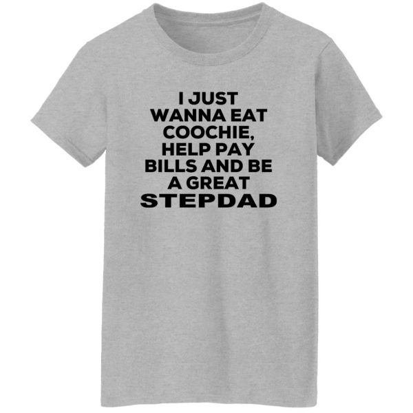 I Just Wanna Eat Coochie Help Pay Bills And Be A Great Stepdad T-Shirts, Hoodie, Sweatshirt 12