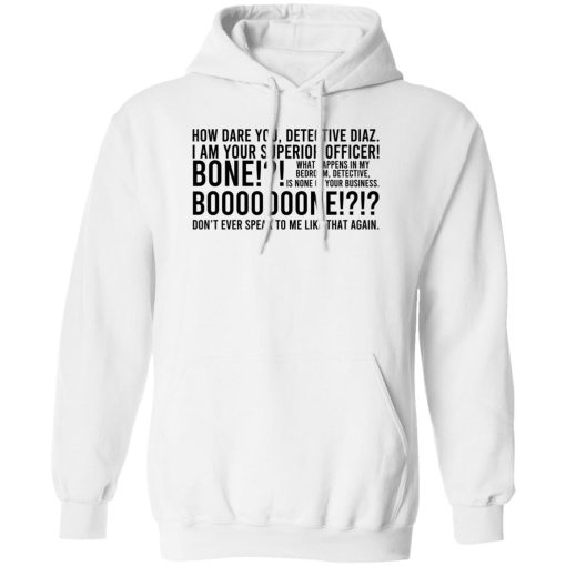 How Dare You Detective Diaz I Am Your Superior Officer Bone Booooooone T-Shirts, Hoodie, Sweatshirt 2