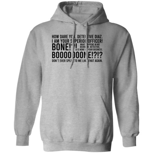 How Dare You Detective Diaz I Am Your Superior Officer Bone Booooooone T-Shirts, Hoodie, Sweatshirt 1