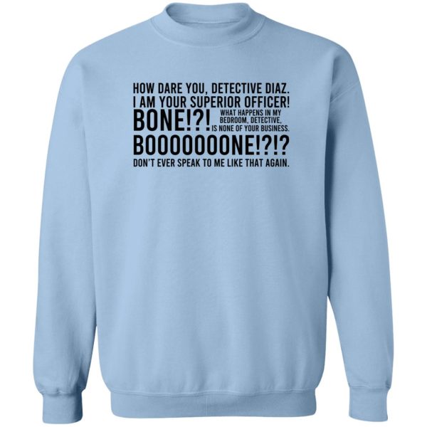 How Dare You Detective Diaz I Am Your Superior Officer Bone Booooooone T-Shirts, Hoodie, Sweatshirt Apparel 8