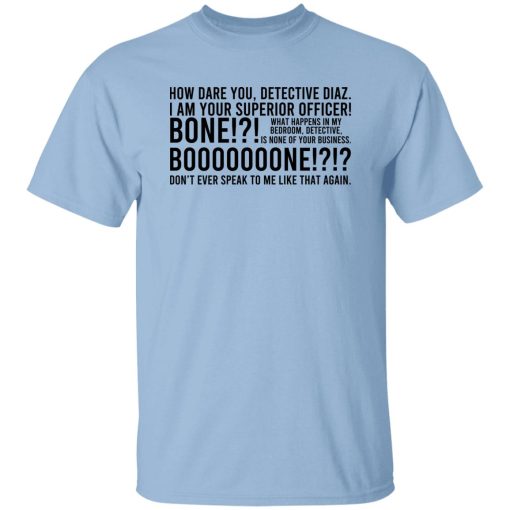 How Dare You Detective Diaz I Am Your Superior Officer Bone Booooooone T-Shirts, Hoodie, Sweatshirt - Image 7