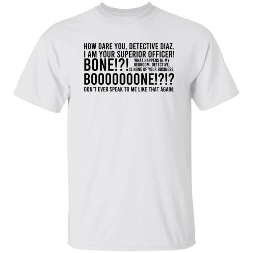 How Dare You Detective Diaz I Am Your Superior Officer Bone Booooooone T-Shirts, Hoodie, Sweatshirt - Image 8