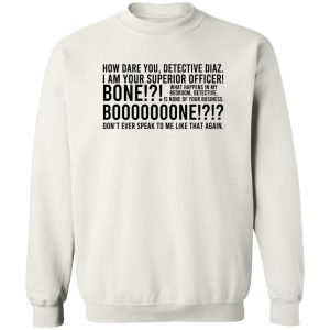 How Dare You Detective Diaz I Am Your Superior Officer Bone Booooooone T-Shirts, Hoodie, Sweatshirt 16