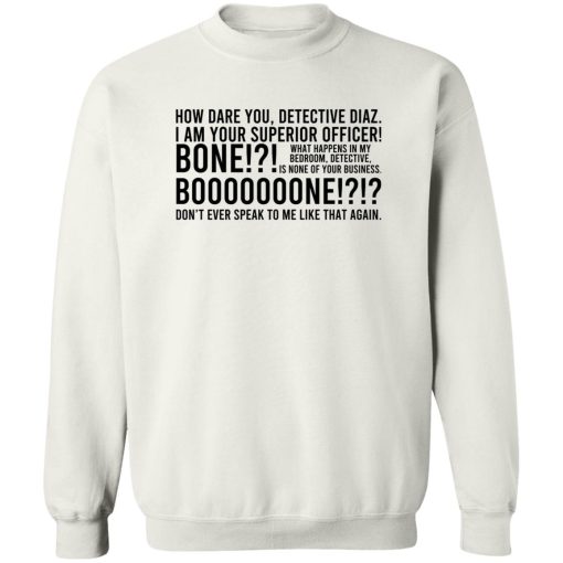 How Dare You Detective Diaz I Am Your Superior Officer Bone Booooooone T-Shirts, Hoodie, Sweatshirt - Image 5