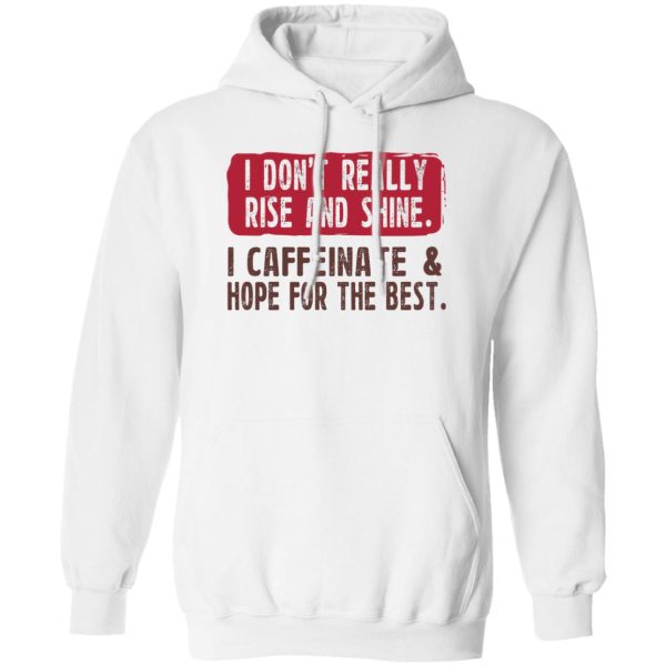 I Don't Really Rise And Shine I Caffeinate & Hope For The Best T-Shirts, Hoodie, Sweatshirt 2