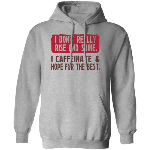 I Don't Really Rise And Shine I Caffeinate & Hope For The Best T-Shirts, Hoodie, Sweatshirt