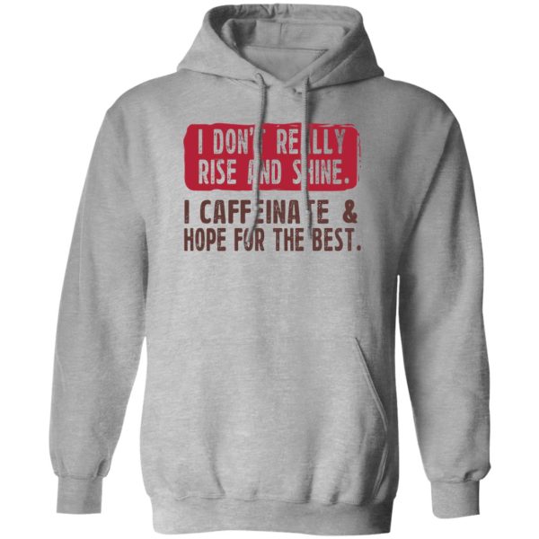 I Don't Really Rise And Shine I Caffeinate & Hope For The Best T-Shirts, Hoodie, Sweatshirt 1