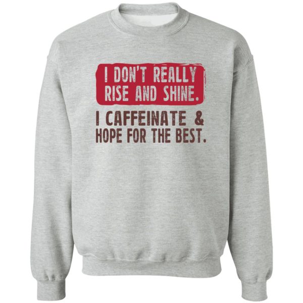 I Don't Really Rise And Shine I Caffeinate & Hope For The Best T-Shirts, Hoodie, Sweatshirt 4