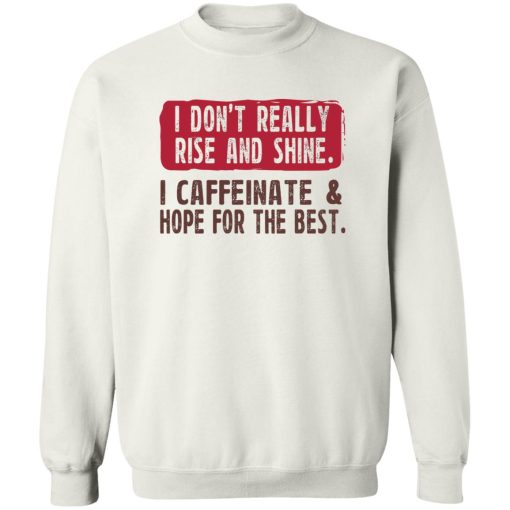 I Don't Really Rise And Shine I Caffeinate & Hope For The Best T-Shirts, Hoodie, Sweatshirt - Image 5