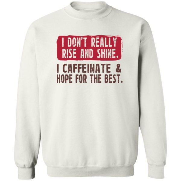 I Don't Really Rise And Shine I Caffeinate & Hope For The Best T-Shirts, Hoodie, Sweatshirt 5