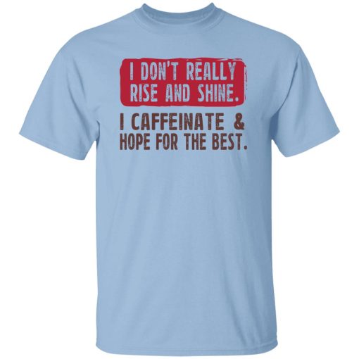 I Don't Really Rise And Shine I Caffeinate & Hope For The Best T-Shirts, Hoodie, Sweatshirt - Image 7