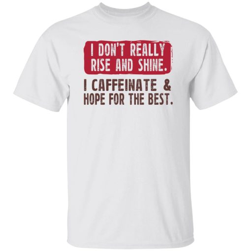 I Don't Really Rise And Shine I Caffeinate & Hope For The Best T-Shirts, Hoodie, Sweatshirt - Image 8