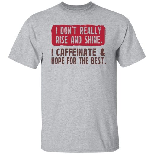 I Don't Really Rise And Shine I Caffeinate & Hope For The Best T-Shirts, Hoodie, Sweatshirt - Image 9