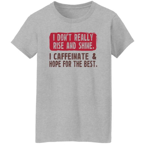 I Don't Really Rise And Shine I Caffeinate & Hope For The Best T-Shirts, Hoodie, Sweatshirt - Image 12