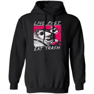 Live Fast Eat Trash Living The Life T-Shirts, Hoodie, Sweatshirt Apparel