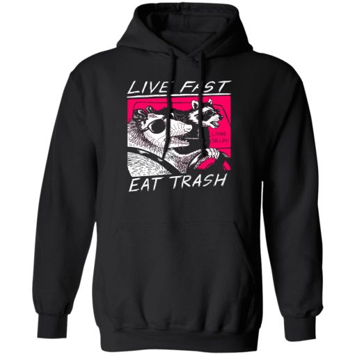 Live Fast Eat Trash Living The Life T-Shirts, Hoodie, Sweatshirt 1