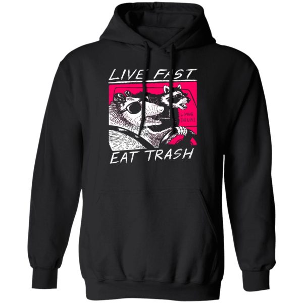 Live Fast Eat Trash Living The Life T-Shirts, Hoodie, Sweatshirt Apparel 3