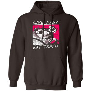 Live Fast Eat Trash Living The Life T-Shirts, Hoodie, Sweatshirt 15