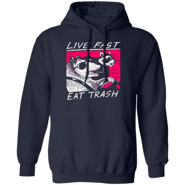 Live Fast Eat Trash Living The Life T-Shirts, Hoodie, Sweatshirt Apparel 4