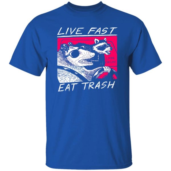 Live Fast Eat Trash Living The Life T-Shirts, Hoodie, Sweatshirt Apparel 11
