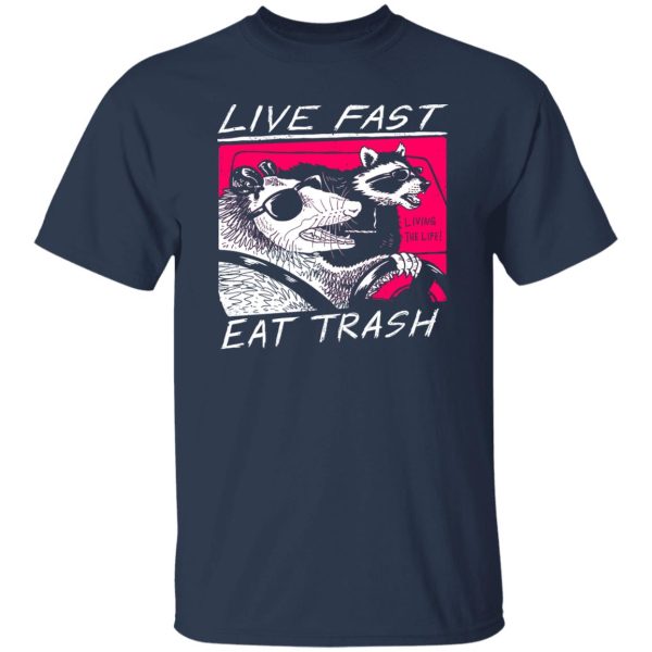 Live Fast Eat Trash Living The Life T-Shirts, Hoodie, Sweatshirt Apparel 12