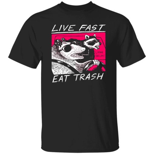 Live Fast Eat Trash Living The Life T-Shirts, Hoodie, Sweatshirt - Image 8