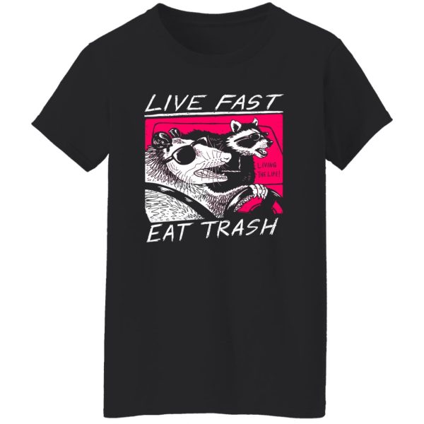 Live Fast Eat Trash Living The Life T-Shirts, Hoodie, Sweatshirt Apparel 14