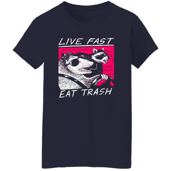Live Fast Eat Trash Living The Life T-Shirts, Hoodie, Sweatshirt Apparel 13