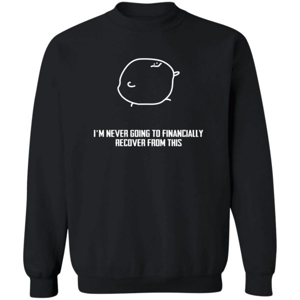 I’m Never Going To Financially Recover From This T-Shirts, Hoodie, Sweatshirt Apparel 7