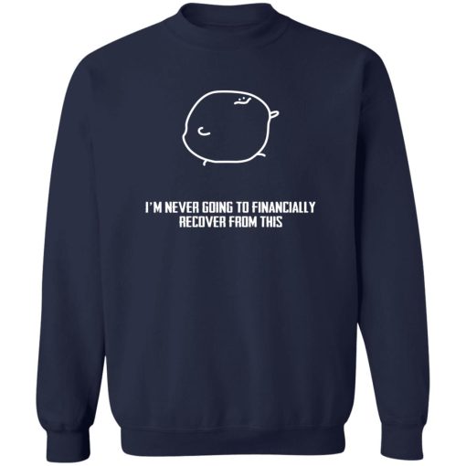 I'm Never Going To Financially Recover From This T-Shirts, Hoodie, Sweatshirt - Image 6