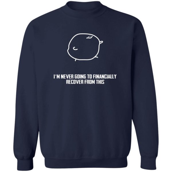 I’m Never Going To Financially Recover From This T-Shirts, Hoodie, Sweatshirt Apparel 8