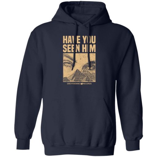 Have You Seen Him Greyfivenine Records T-Shirts, Hoodie, Sweatshirt - Image 4