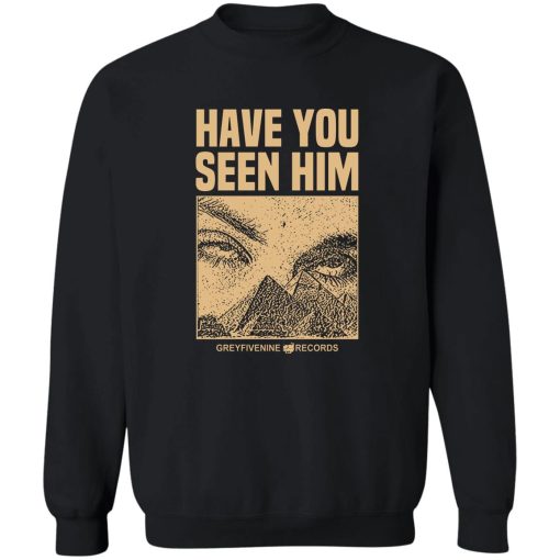 Have You Seen Him Greyfivenine Records T-Shirts, Hoodie, Sweatshirt 5