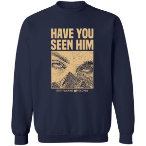 Have You Seen Him Greyfivenine Records T-Shirts, Hoodie, Sweatshirt 17