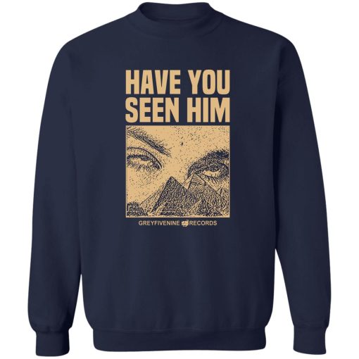 Have You Seen Him Greyfivenine Records T-Shirts, Hoodie, Sweatshirt 6