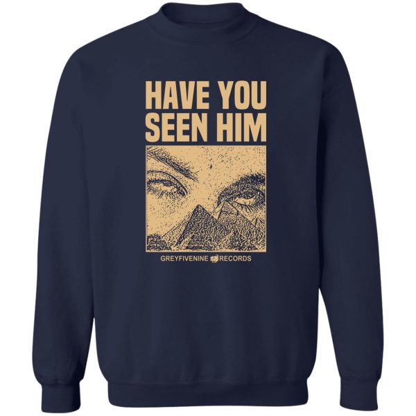 Have You Seen Him Greyfivenine Records T-Shirts, Hoodie, Sweatshirt Apparel 8