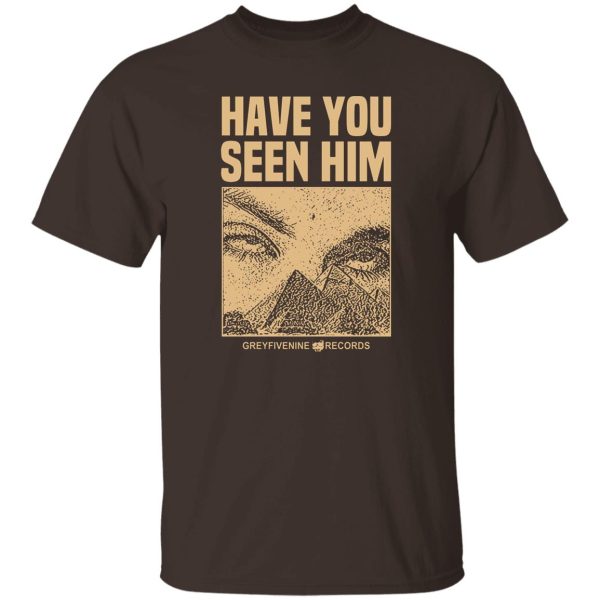 Have You Seen Him Greyfivenine Records T-Shirts, Hoodie, Sweatshirt Apparel 11
