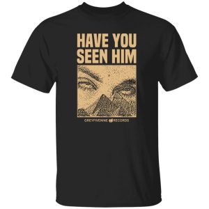 Have You Seen Him Greyfivenine Records T-Shirts, Hoodie, Sweatshirt 21