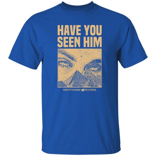 Have You Seen Him Greyfivenine Records T-Shirts, Hoodie, Sweatshirt - Image 7