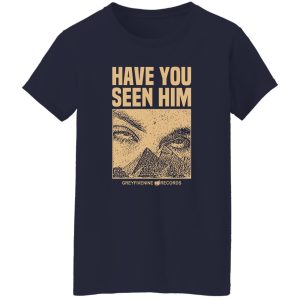 Have You Seen Him Greyfivenine Records T-Shirts, Hoodie, Sweatshirt 22