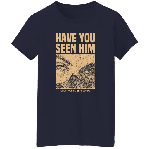 Have You Seen Him Greyfivenine Records T-Shirts, Hoodie, Sweatshirt 11